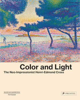 Hardcover Color and Light: The Neo-Impressionist Henri-Edmond Cross Book