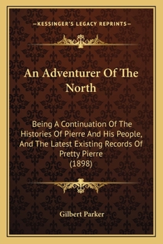 Paperback An Adventurer Of The North: Being A Continuation Of The Histories Of Pierre And His People, And The Latest Existing Records Of Pretty Pierre (1898 Book