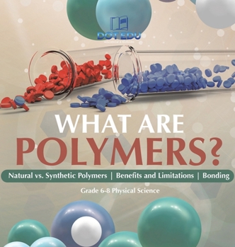 Hardcover What are Polymers? Natural vs. Synthetic Polymers and Benefits and Limitations Bonding Grade 6-8 Physical Science Book