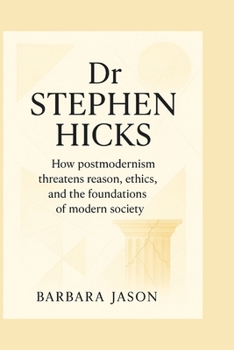 Dr Stephen hicks: How postmodernism threatens reason, ethics, and the foundations of modern society