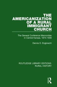 Paperback The Americanization of a Rural Immigrant Church: The General Conference Mennonites in Central Kansas, 1874-1939 Book