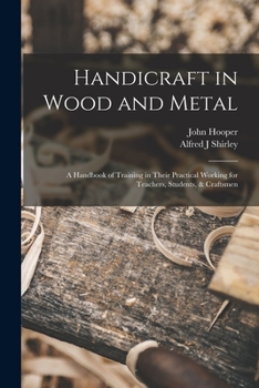 Paperback Handicraft in Wood and Metal: A Handbook of Training in Their Practical Working for Teachers, Students, & Craftsmen Book