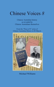 Chinese Voices 8: Chinese Australian history as revealed by Chinese Australians themselves (Pieces of 8)