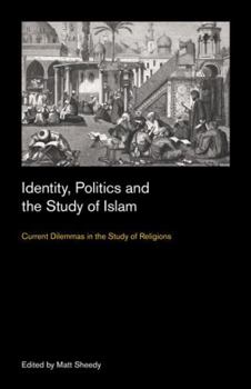 Paperback Identity, Politics and the Study of Islam: Current Dilemmas in the Study of Religions Book