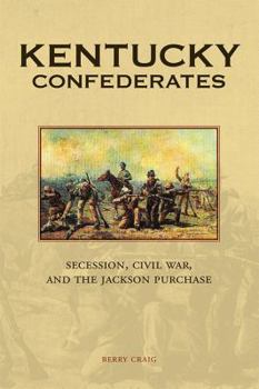 Hardcover Kentucky Confederates: Secession, Civil War, and the Jackson Purchase Book