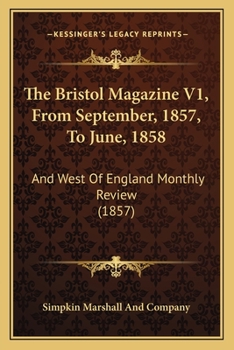 Paperback The Bristol Magazine V1, From September, 1857, To June, 1858: And West Of England Monthly Review (1857) Book