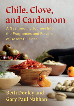Paperback Chile, Clove and Cardamom: A Gastronomic Journey Into the Fragrances and Flavors of Desert Cuisines Book