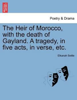 Paperback The Heir of Morocco, with the Death of Gayland. a Tragedy, in Five Acts, in Verse, Etc. Book