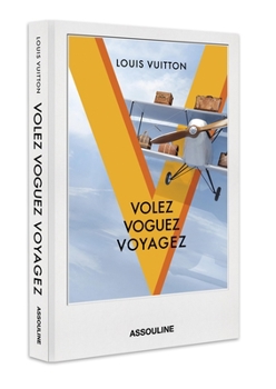 Volez, Voguez, Voyagez book by Louis Vuitton Malletier