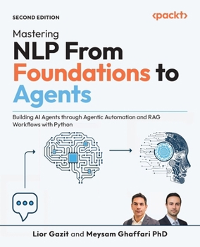 Paperback Mastering NLP From Foundations to Agents - Second Edition: Building AI Agents through Agentic Automation and RAG Workflows with Python Book
