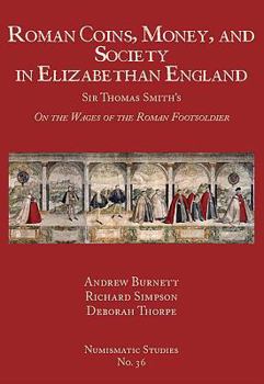 Roman Coins, Money, and Society in Elizabethan England: Sir Thomas Smith's "on the Wages of the Roman Footsoldier"