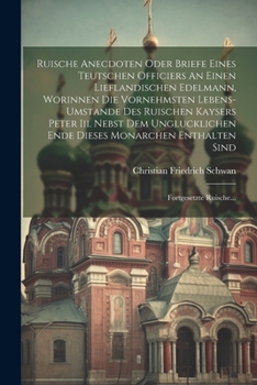 Paperback Ruische Anecdoten Oder Briefe Eines Teutschen Officiers An Einen Lieflandischen Edelmann, Worinnen Die Vornehmsten Lebens-umstande Des Ruischen Kayser [German] Book