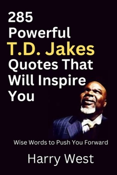 Paperback 285 Powerful T.D. Jakes Quotes That Will Inspire You: Wise Words to Push You Forward [Large Print] Book