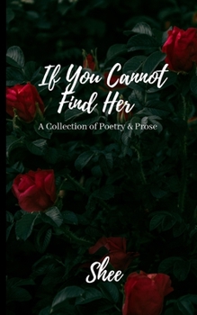 Paperback If You Cannot Find Her: A Book of Poetry & Prose Book