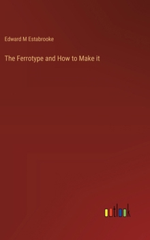 The Ferrotype and How to Make it