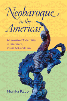 Paperback Neobaroque in the Americas: Alternative Modernities in Literature, Visual Art, and Film Book