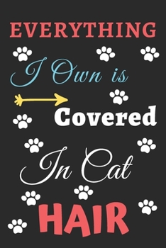 Everything I Own is Covered In Cat Hair: Funny Notebook with Blank Lined Pages