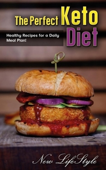 The Perfect Keto Diet: Healthy Recipes for a Daily Meal Plan!