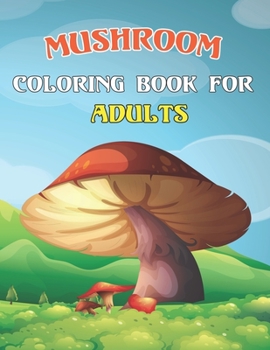 Paperback Mushroom Coloring Book For Adults: 50 Amazing Funny Mushroom Collection for Adults Relaxation with Stress Relieving- Great Gift for Adults. Book