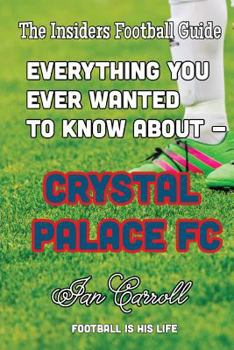 Paperback Everything You Ever Wanted to Know About - Crystal Palace FC Book