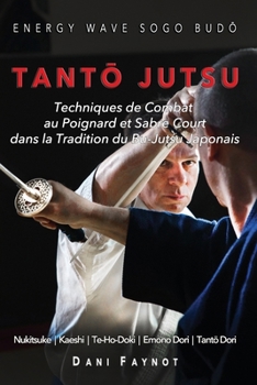 TANTO JUTSU : Techniques de Combat au Poignard et Sabre Court dans la Tradition du Bu-Jutsu Japonais: Kiri & Tsuki, Uke-Waza, Kaeshi, Nukitsuke, ... (GUERRIERS DU JAPON) (French Edition)
