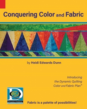 Conquering Color and Fabric : Introducing the Dynamic Quilting Color and Fabric Plan