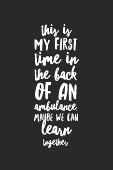 This Is My First Time In The Back Of An Ambulance: Funny Ambulance Driver EMT Paramedic Student Composition Notebook 120 College Ruled Pages Journal Diary