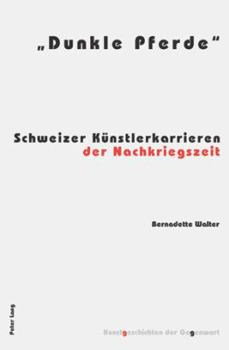 Dunkle Pferde: Schweizer Kuenstlerkarrieren der Nachkriegszeit