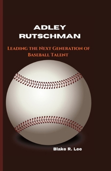 ADLEY RUTSCHMAN: Leading the Next Generation of Baseball Talent