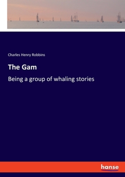 Paperback The Gam: Being a group of whaling stories Book