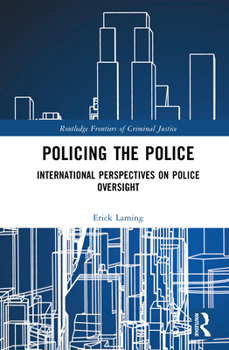 Policing the Police: International Perspectives on Police Oversight (Routledge Frontiers of Criminal Justice)