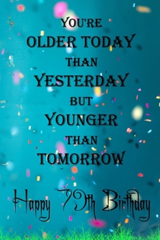 You're Older Today Than Yesterday But Younger Than Tomorrow happy 79th birthday: 79th Birthday Lined Notebook / 79th Birthday Lined Notebook / Journal ... Girls,110 Pages, 6x9 inch, Matte Finish Cover