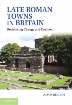 Hardcover Late Roman Towns in Britain: Rethinking Change and Decline Book