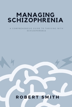 Paperback Managing Schizophrenia: A Comprehensive Guide To Thriving With Schizophrenia Book