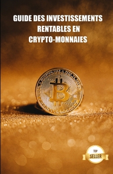 Paperback Guide des investissements rentables en crypto-monnaies: Apprenez à tirer le meilleur parti d'un investissement dans le bitcoin, l'ethereum, le cardano [French] Book