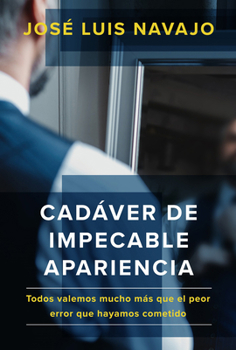 Cad?ver de Impecable Apariencia: Todos Valemos Mucho M?s Que el Peor Error Que Hayamos Cometido /a Good Looking Corpse: We Are All Worth More