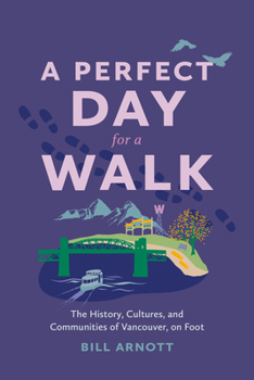 Paperback A Perfect Day for a Walk: The History, Cultures, and Communities of Vancouver, on Foot Book