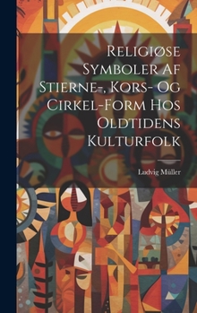 Hardcover Religiøse Symboler Af Stierne-, Kors- Og Cirkel-Form Hos Oldtidens Kulturfolk [Danish] Book