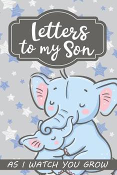 Paperback Letters to my Son As I watch you Grow: Elephant Journal for Mom's of baby boys to write memories as a keepsake to their child Book