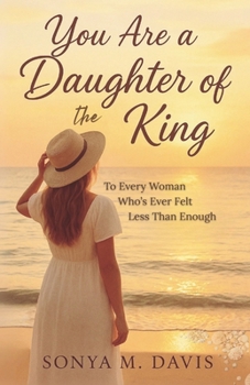 You Are a Daughter of The King: To Every Woman Who's Ever Felt Less Than Enough