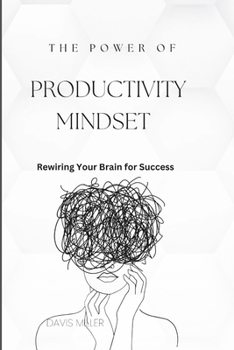 Paperback The Power of Productivity Mindset: Rewiring Your Brain For Success Book