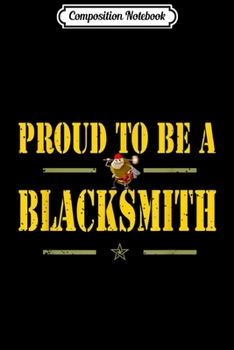 Composition Notebook: Proud to be a Blacksmith lovers gifts dad grandpa mom son Journal/Notebook Blank Lined Ruled 6x9 100 Pages
