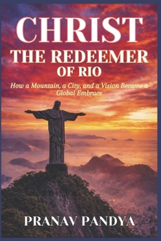 CHRIST THE REDEEMER OF RIO How a Mountain, a City, and a Vision Became a Global Embrace