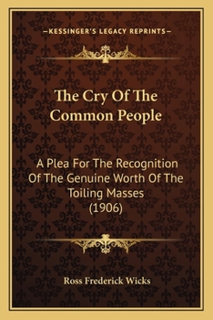 The Cry Of The Common People: A Plea For The Recognition Of The Genuine Worth Of The Toiling Masses