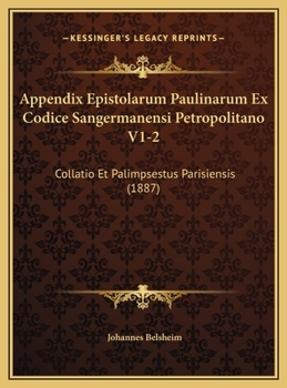 Hardcover Appendix Epistolarum Paulinarum Ex Codice Sangermanensi Petropolitano V1-2: Collatio Et Palimpsestus Parisiensis (1887) [Latin] Book