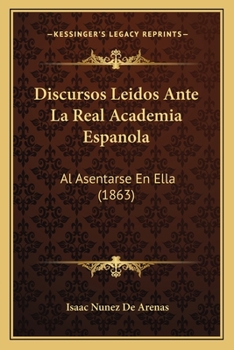 Discursos Leidos Ante La Real Academia Espanola: Al Asentarse En Ella (1863)