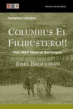 Paperback Columbus El Filibustero!!: The 1857 Musical Burlesque: Complete Libretto Book