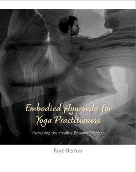 Paperback Embodied Ayurveda for Yoga Practitioners : Increasing the Healing Potential of Yoga Book
