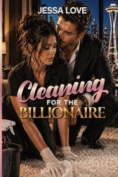 Cleaning For the Billionaire: A Slow Burn Billionaire Workplace Romance with Forced Proximity (Billionaires of the Pacific Northwest)