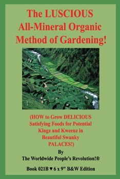 The LUSCIOUS All-Mineral Organic Method of Gardening!: (HOW to Grow DELICIOUS Satisfying Foods for Potential Kingz and Kweenz in Beautiful Swanky PALACES!) B&W Edition!